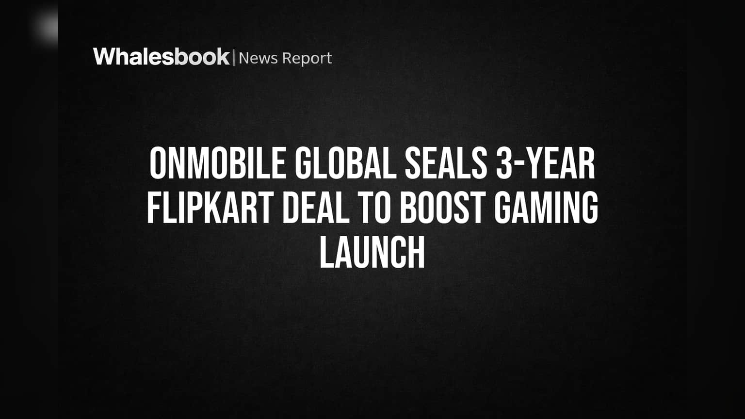 OnMobile Global Seals 3-Year Flipkart Deal to Boost Gaming Launch