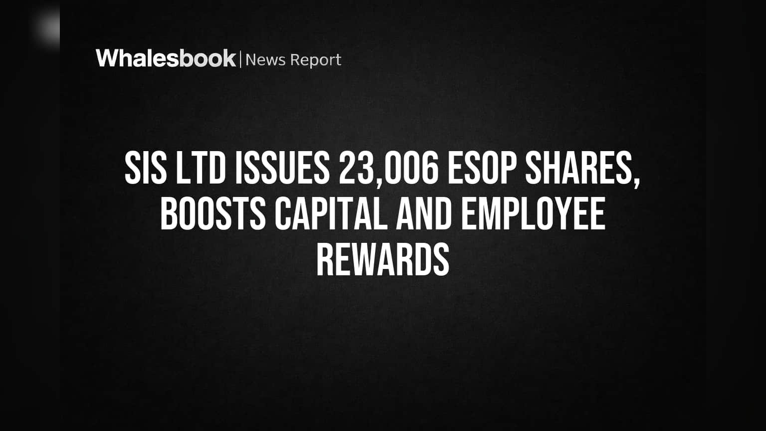 SIS Ltd Issues 23,006 ESOP Shares, Boosts Capital and Employee Rewards