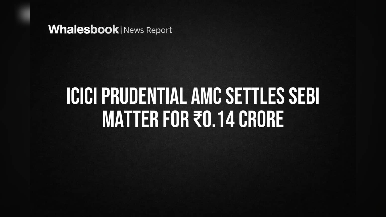 ICICI Prudential AMC Settles SEBI Matter for ₹0.14 Crore