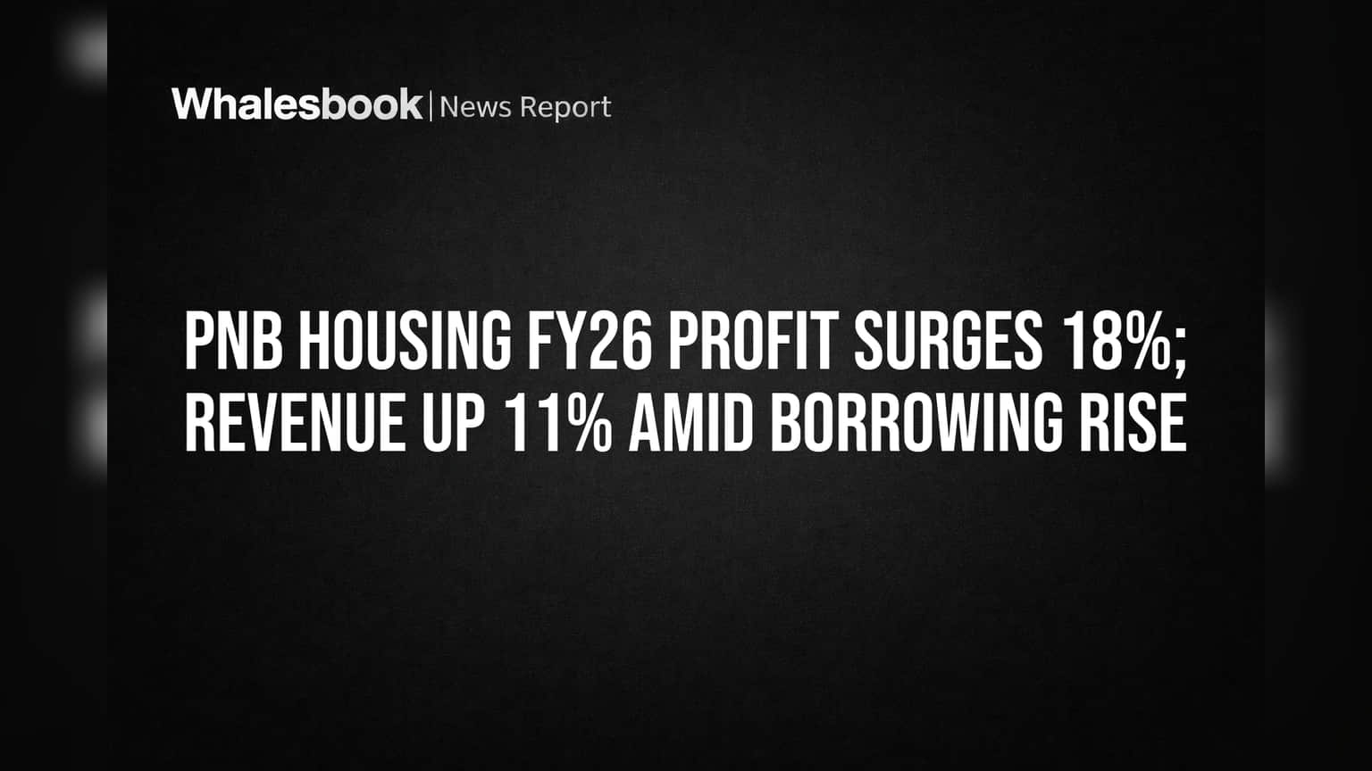 PNB Housing FY26 Profit Surges 18%; Revenue Up 11% Amid Borrowing Rise