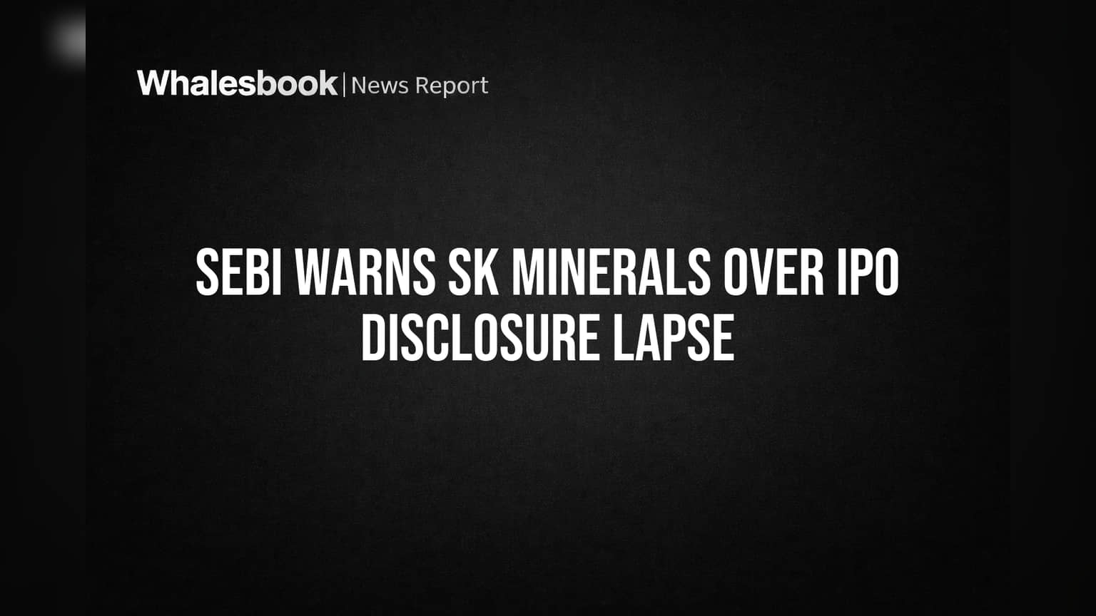 SEBI Warns SK Minerals Over IPO Disclosure Lapse