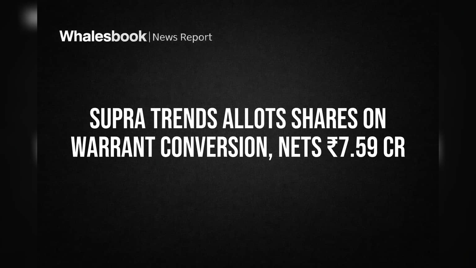 Supra Trends Allots Shares on Warrant Conversion, Nets ₹7.59 Cr