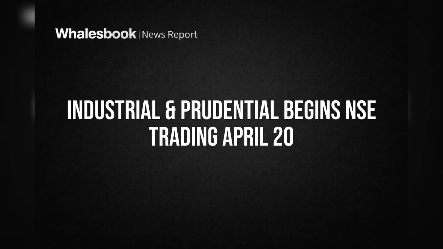 Industrial & Prudential Share: NSE-யில் வர்த்தகம் தொடக்கம்! முதலீட்டாளர்களுக்கு புதிய வாய்ப்புகள்?
