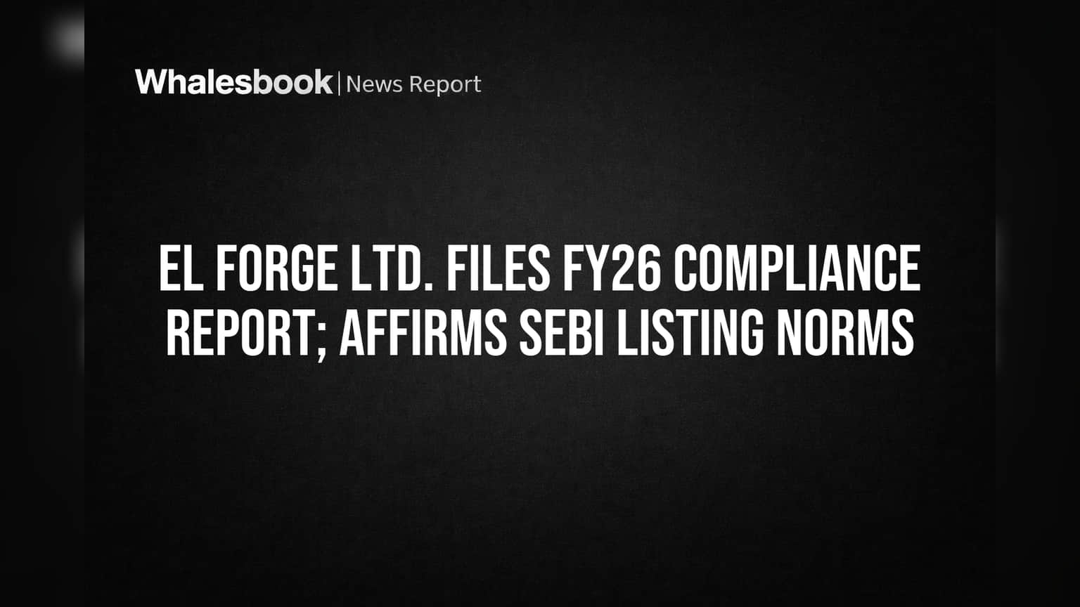 El Forge Share Price: गुंतवणूकदारांसाठी दिलासादायक बातमी! सेबीच्या सर्व नियमांचे पालन, वार्षिक अहवाल सादर