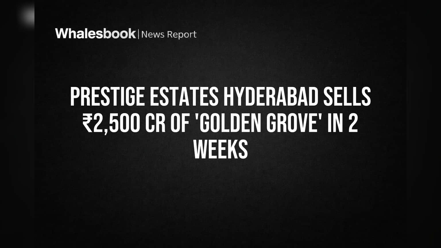 Prestige Estates Hyderabad: 'Golden Grove' प्रकल्प ठरला मालामाल! अवघ्या २ आठवड्यात ₹2,500 कोटींची विक्री!