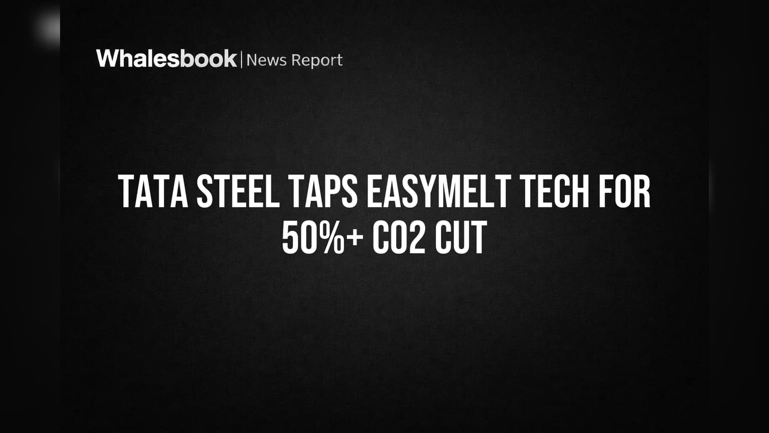 Tata Steel Taps EASyMelt Tech for 50%+ CO2 Cut