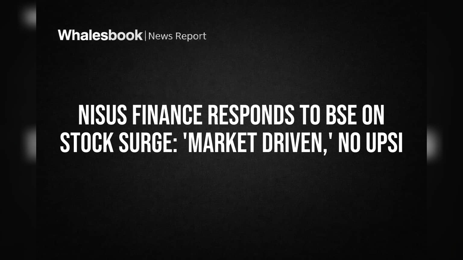 Nisus Finance Responds to BSE on Stock Surge: 'Market Driven,' No UPSI