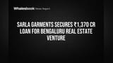 Sarla Garments Secures ₹1,370 Cr Loan for Bengaluru Real Estate Venture