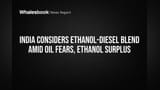 India Considers Ethanol-Diesel Blend Amid Oil Fears, Ethanol Surplus
