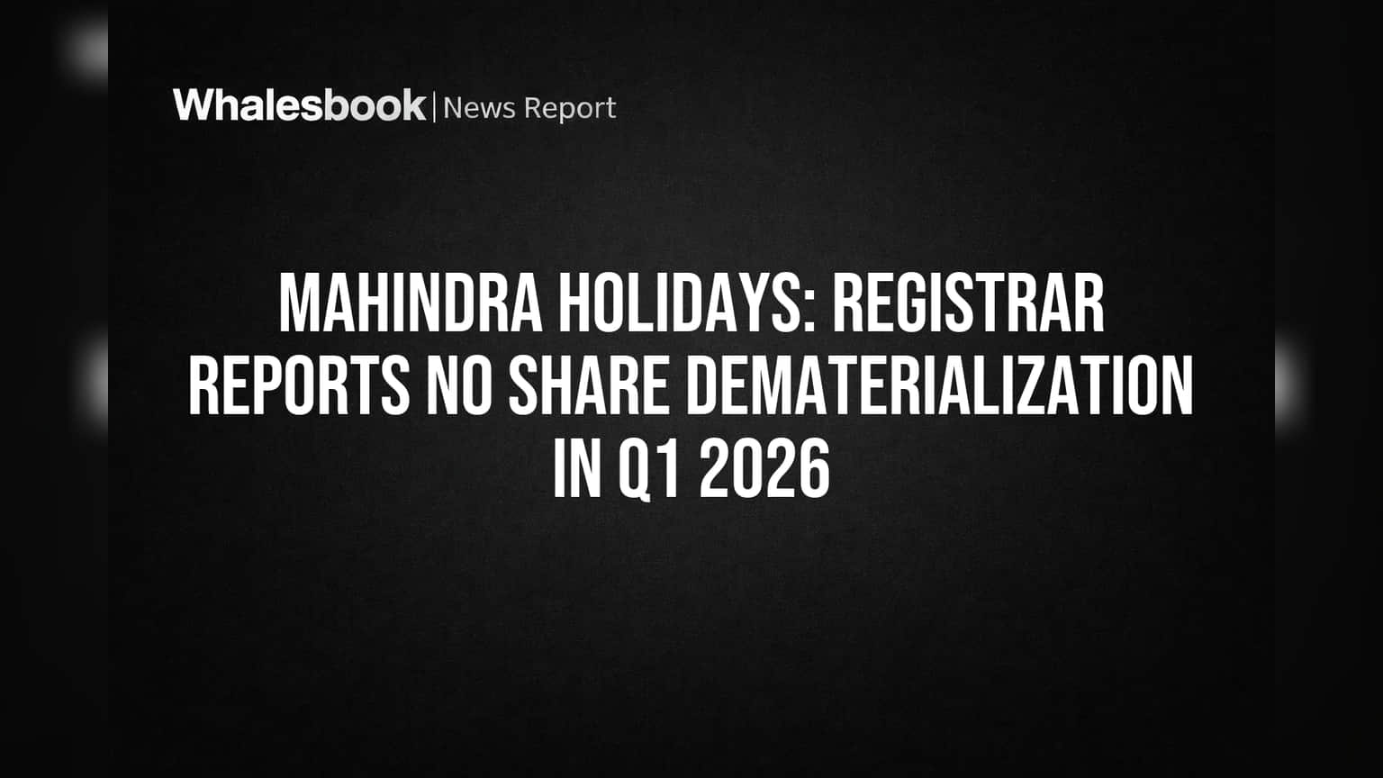 Mahindra Holidays: Registrar Reports No Share Dematerialization in Q1 2026