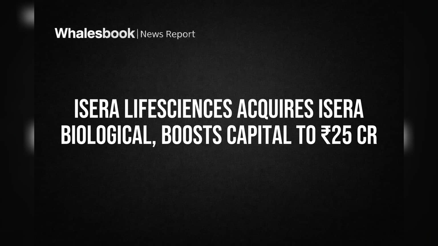 iSERA Lifesciences Acquires iSERA Biological, Boosts Capital to ₹25 Cr