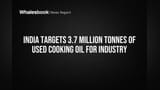 India Targets 3.7 Million Tonnes of Used Cooking Oil for Industry
