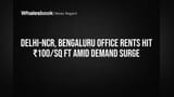 Delhi-NCR, Bengaluru Office Rents Hit ₹100/Sq Ft Amid Demand Surge