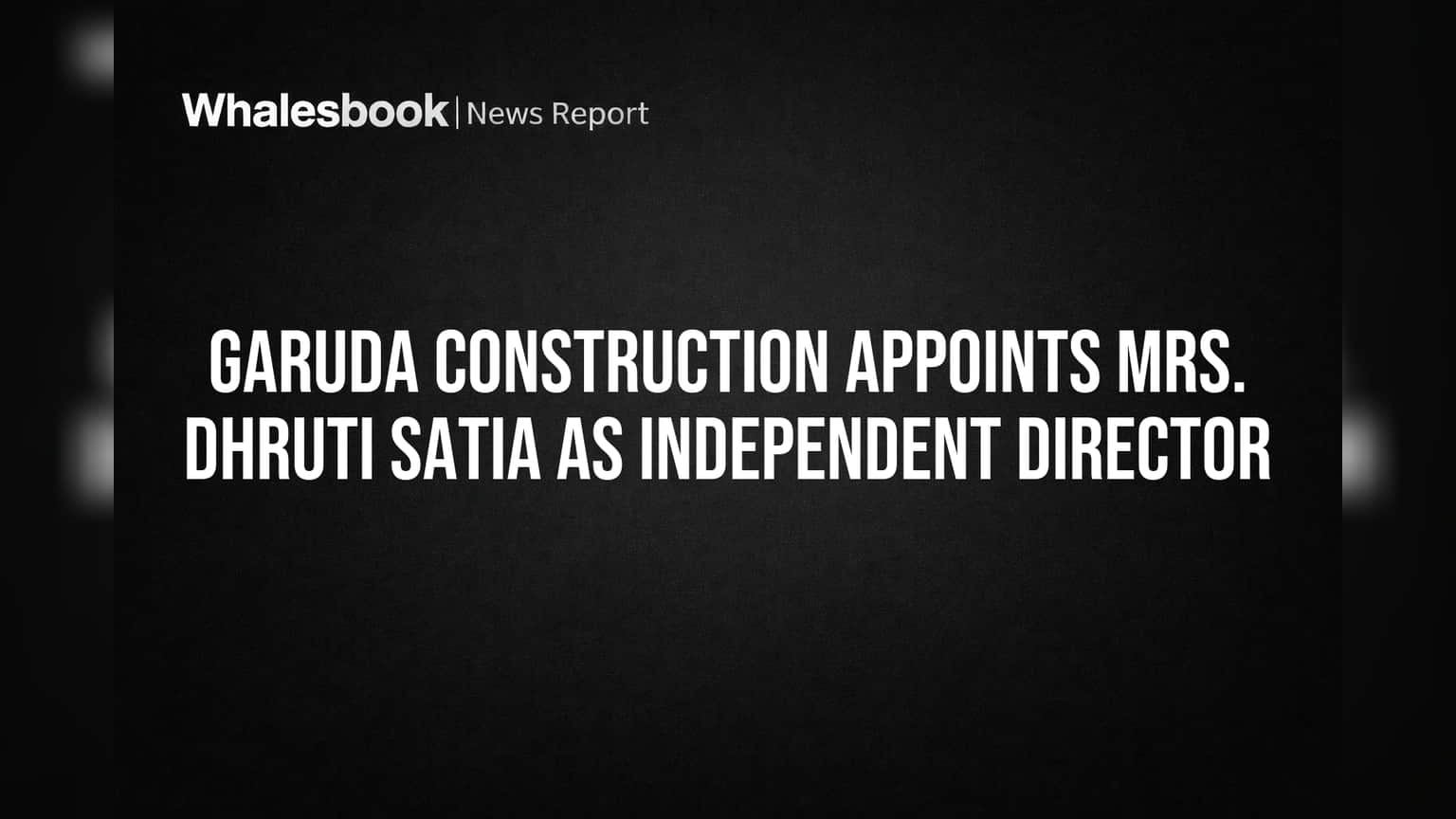 Garuda Construction Names Dhruti Satia Independent Director