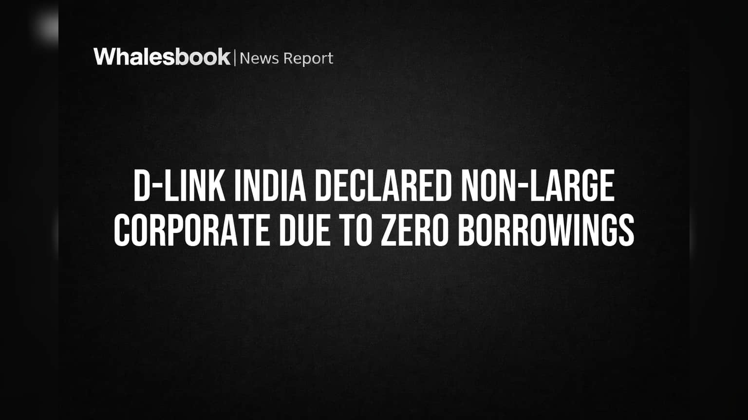 D-Link India Declared Non-Large Corporate Due to Zero Borrowings