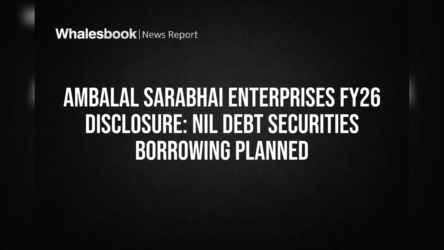 Ambalal Sarabhai Enterprises Plans Zero Debt Securities Borrowing for FY26