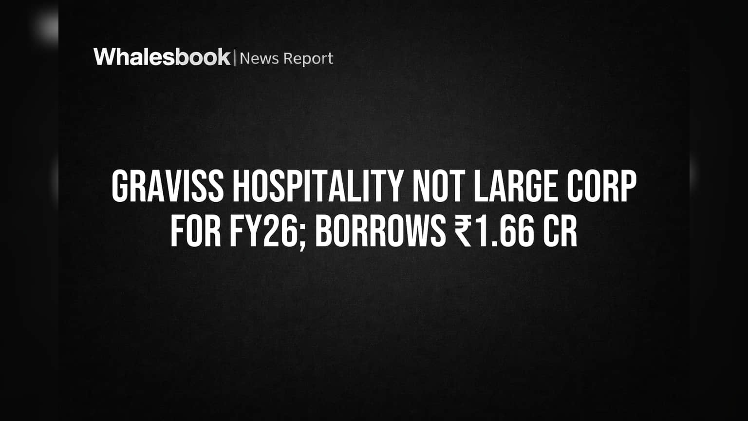 Graviss Hospitality: FY26 'Large Corporate' Status Missed on Low Debt