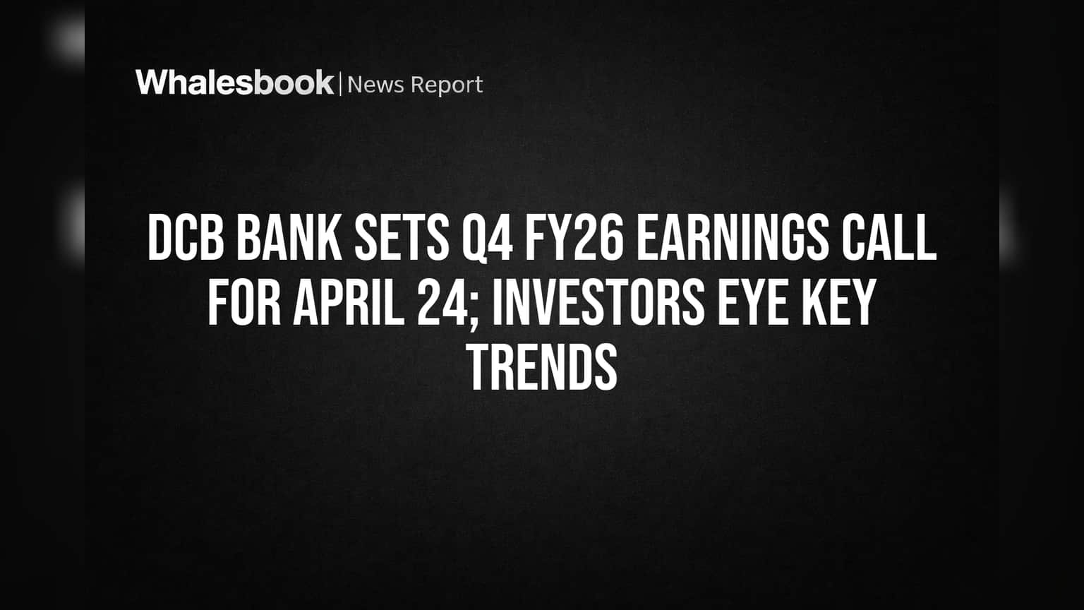 DCB Bank Q4 FY26 Earnings Call April 24; Investors Eye Growth, Asset Quality
