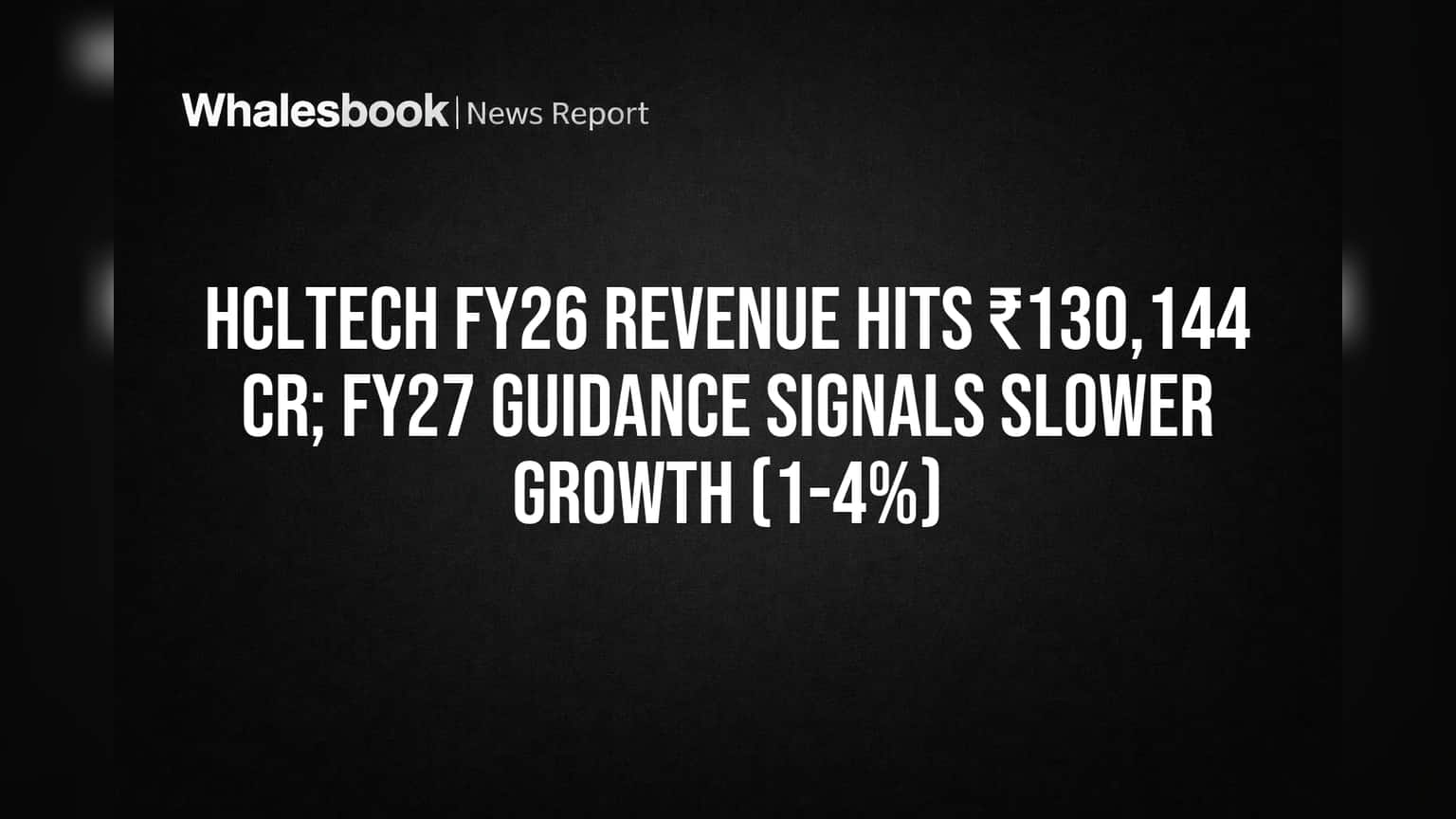 HCLTech FY26 Revenue Hits ₹130,144 Cr; FY27 Guidance Signals Slower Growth (1-4%)