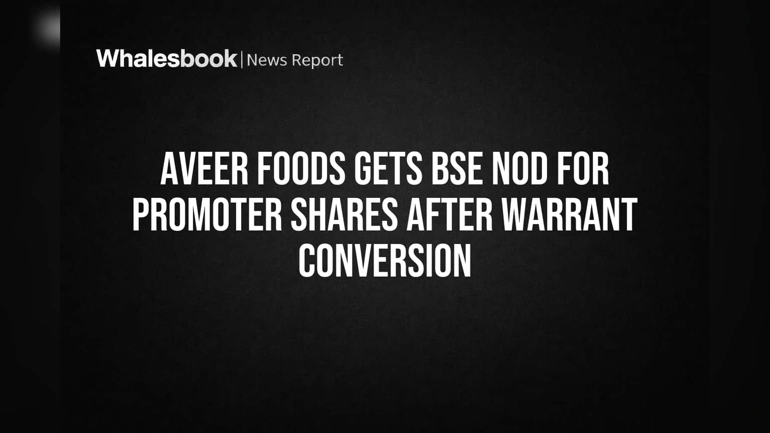 Aveer Foods Share Price: ப்ரோமோட்டர் ஷேர்களுக்கு BSE அனுமதி! ₹13 கோடி மதிப்புள்ள பங்குகள் விரைவில் வர்த்தகம்!
