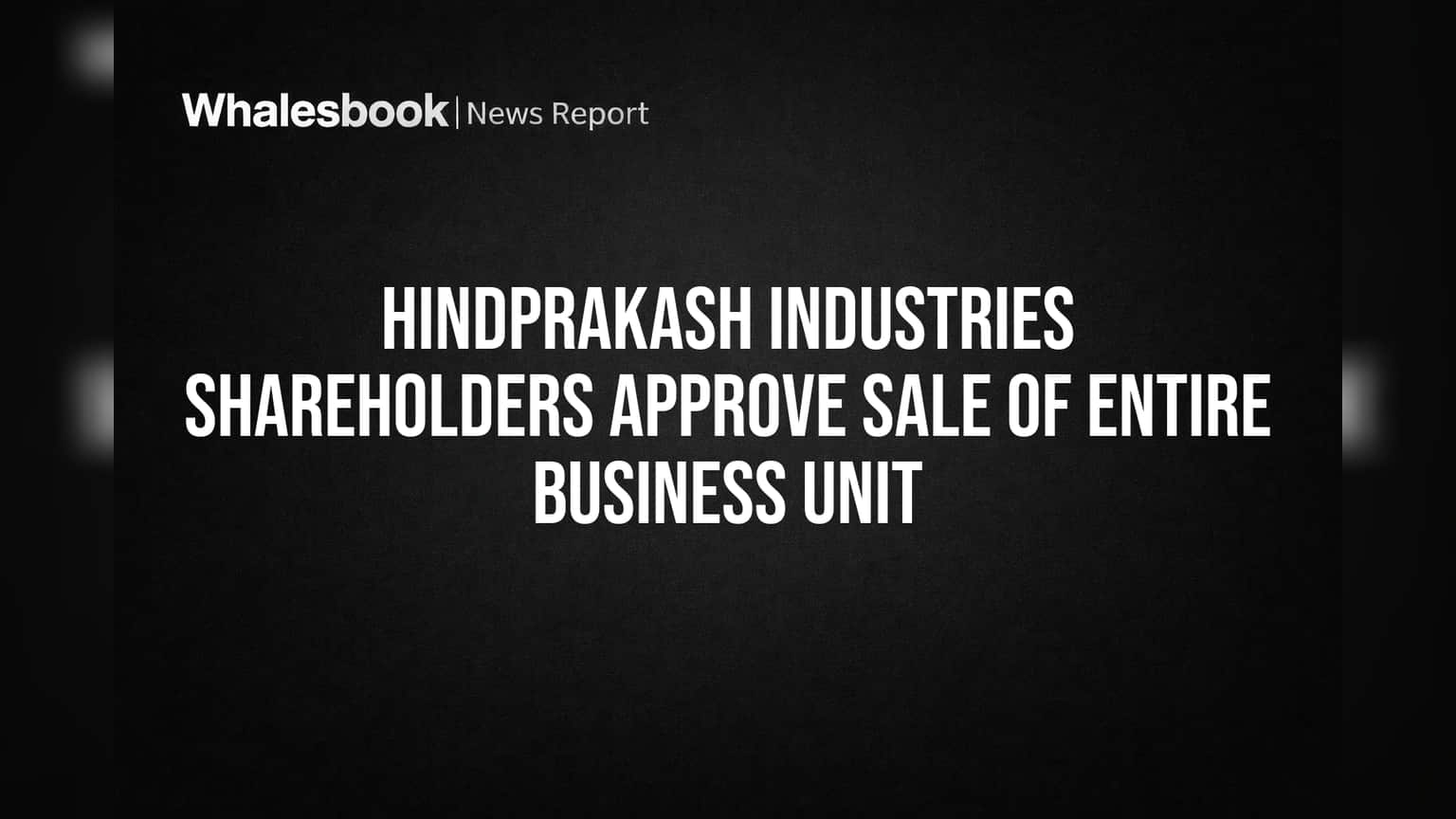 Hindprakash Industries Shareholders Approve Sale of Entire Business Unit