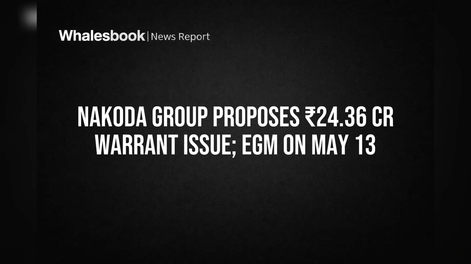 Nakoda Group proposes ₹24.36 Cr warrant issue; EGM on May 13