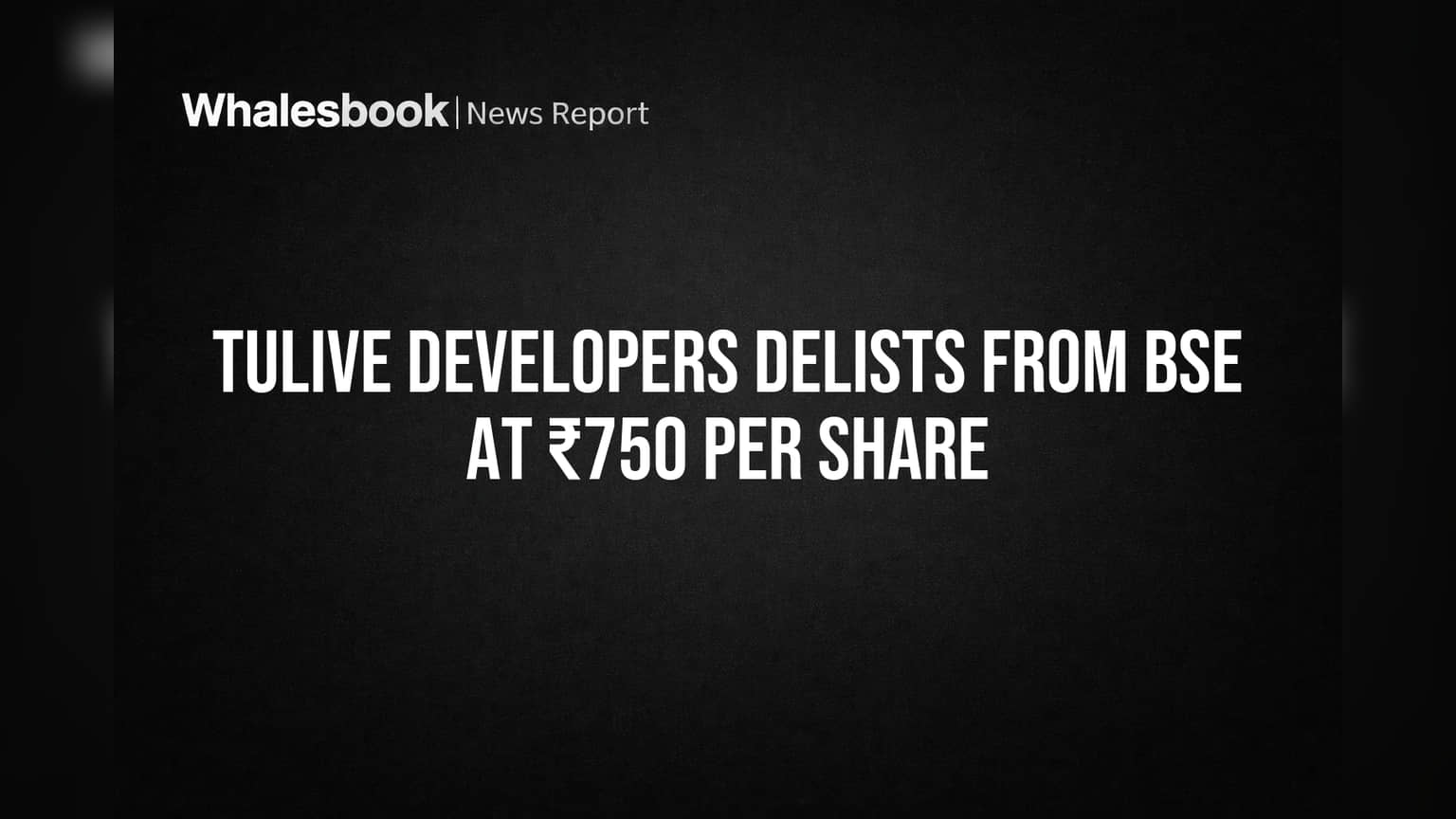 Tulive Developers Delists from BSE at ₹750 Per Share