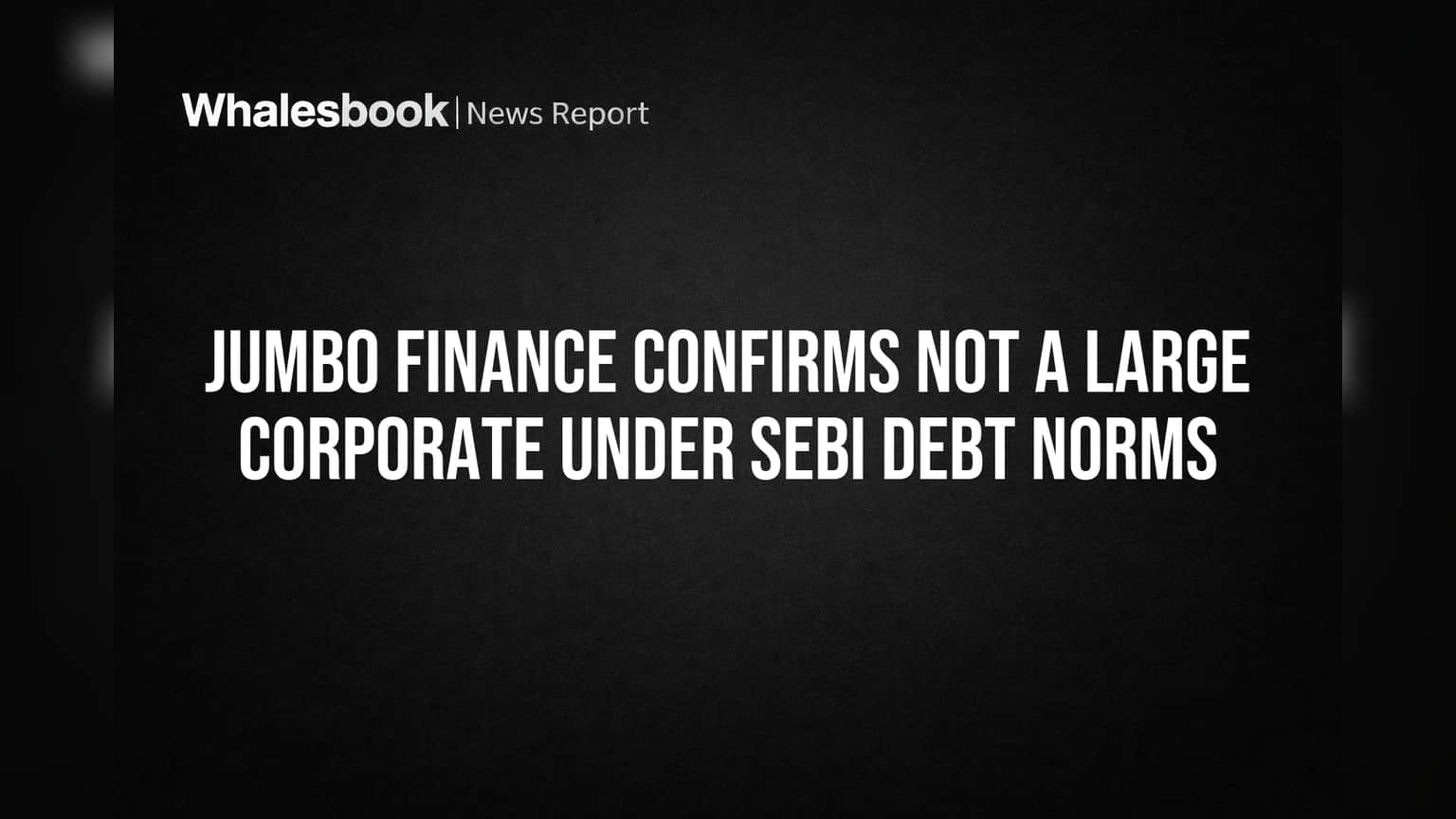 Jumbo Finance: செபி 'Large Corporate' இல்லை - கடன் விதிமுறைகளில் இருந்து தப்பித்தது!