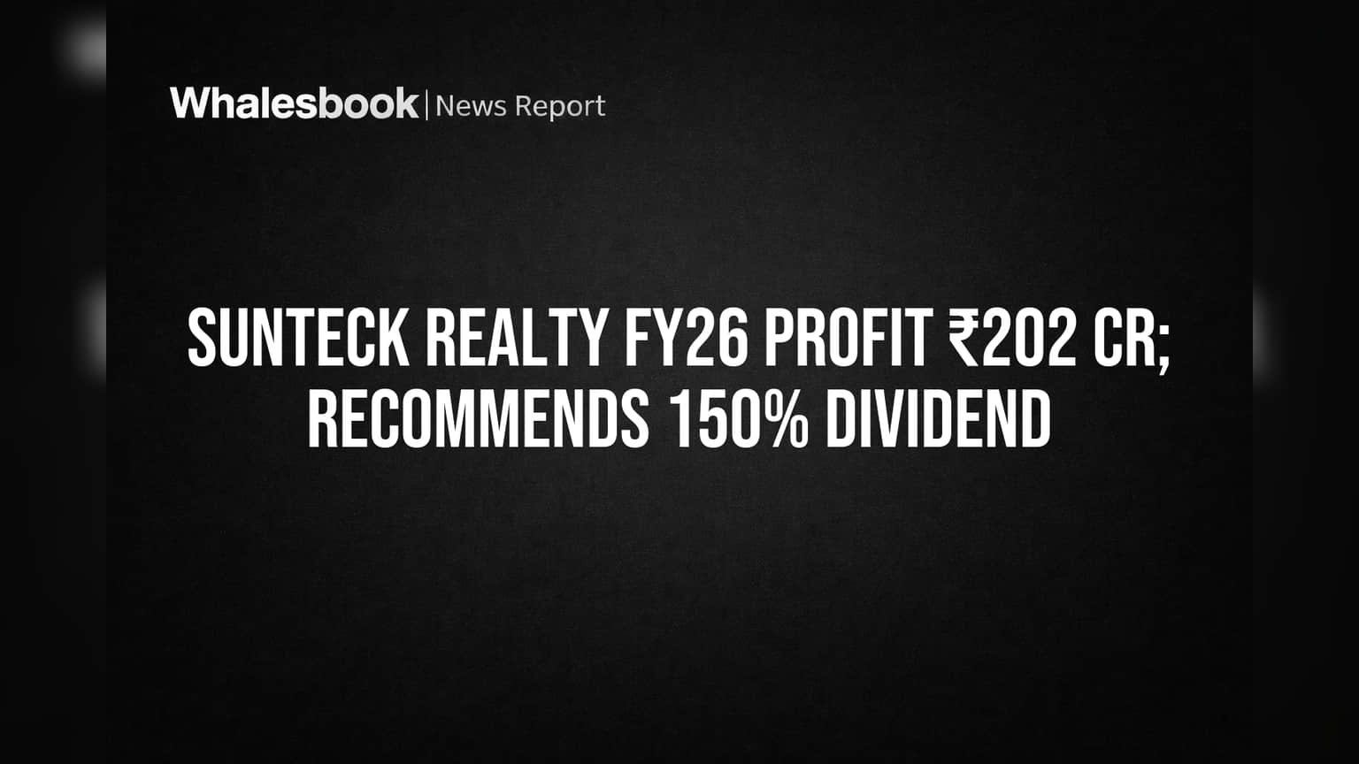 Sunteck Realty Reports ₹202 Cr Profit, Proposes 150% Dividend for FY26
