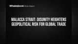 Malacca Strait: Disunity Heightens Geopolitical Risk for Global Trade