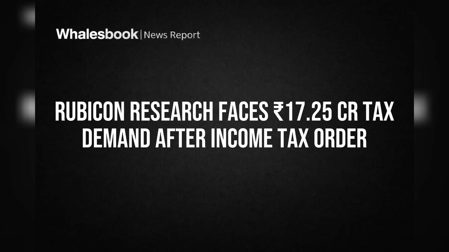Rubicon Research Faces ₹17.25 Cr Tax Demand After Income Tax Order