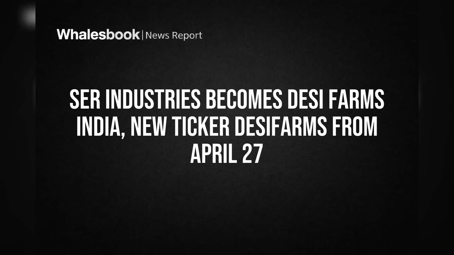 SER Industries இனி Desi Farms India! புதிய Ticker-ல் வர்த்தகம்: முதலீட்டாளர்கள் கவனிக்க!