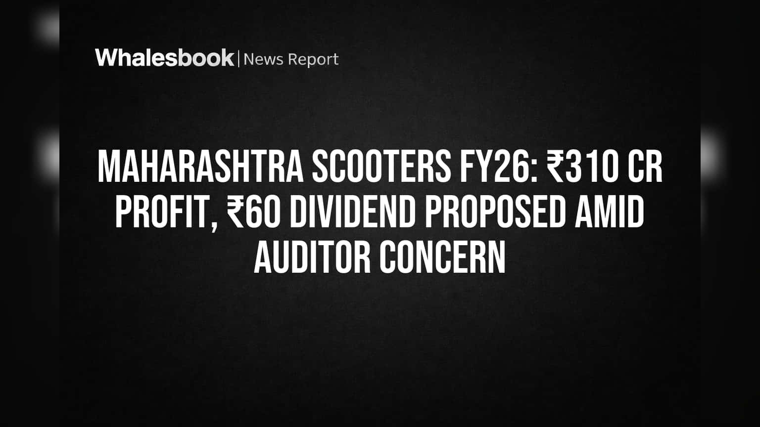 Maharashtra Scooters FY26: ₹310 Cr Profit, ₹60 Dividend Proposed Amid Auditor Concern