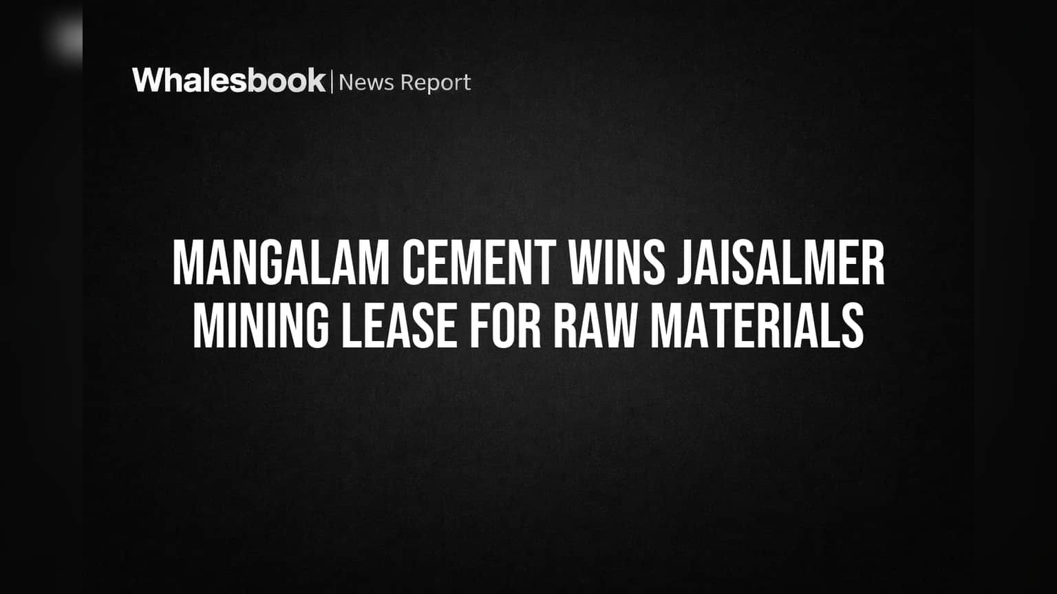 Mangalam Cementને મોટી જીત! Jaisalmerમાં મળ્યો Mining Lease, Raw Materialની સપ્લાય સુરક્ષિત.