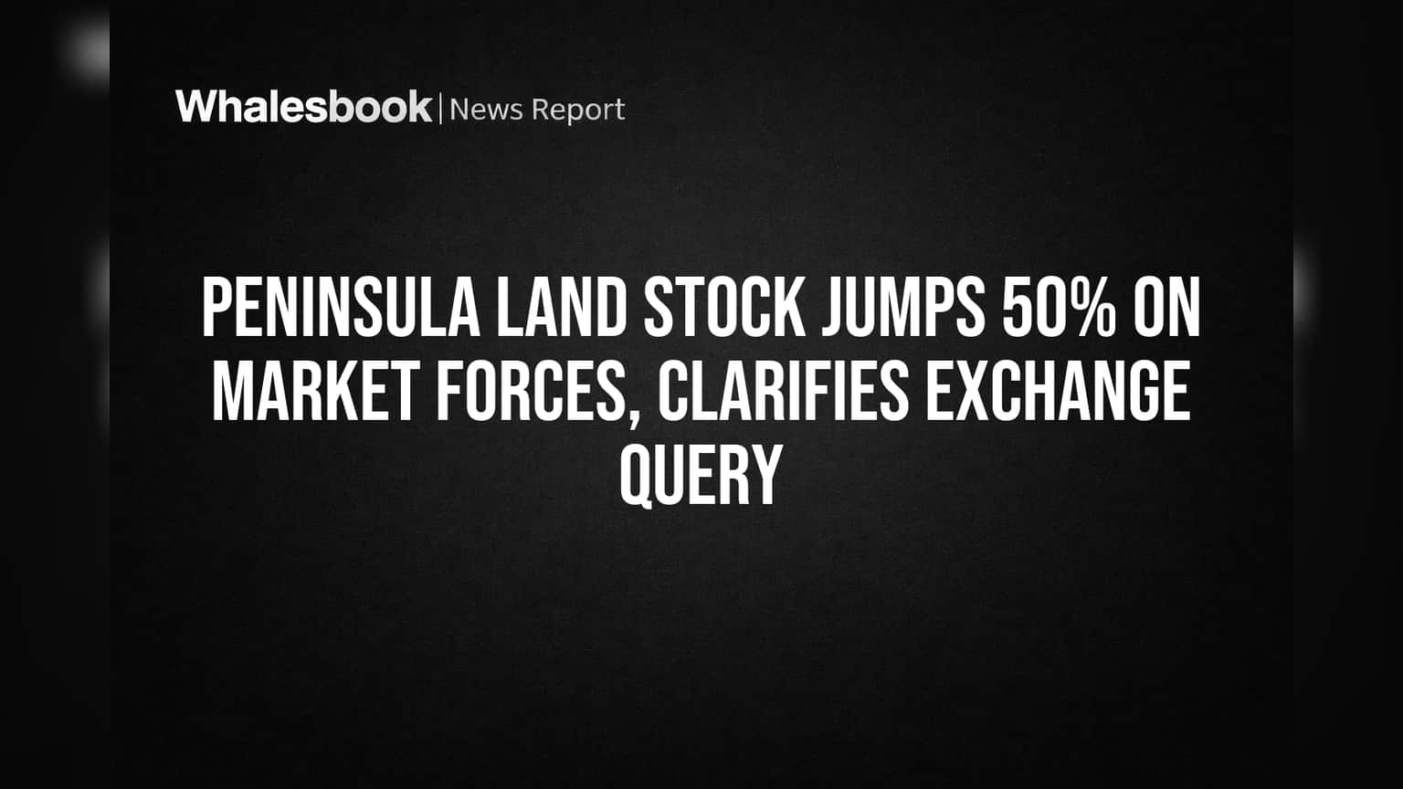 Peninsula Land Stock Jumps 50% on Market Forces, Clarifies Exchange Query