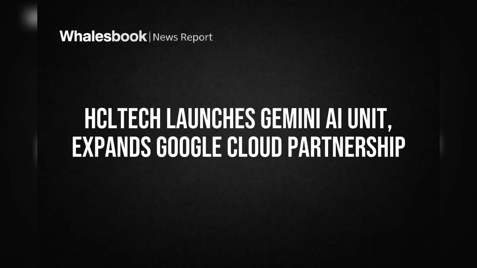 HCLTech Launches Gemini AI Unit, Expands Google Cloud Partnership