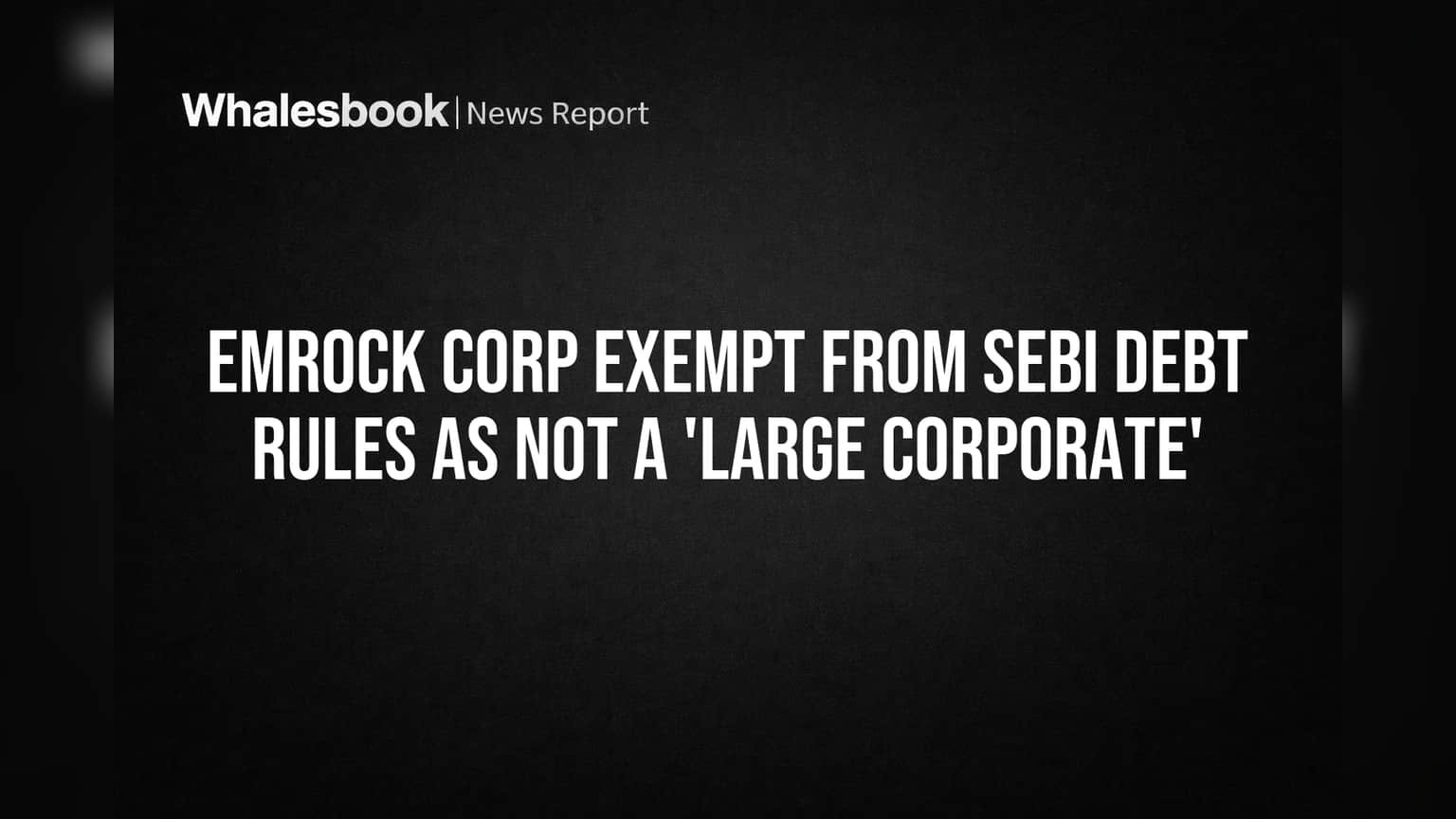 Emrock Corp: SEBI 'Large Corporate' నిబంధనల నుంచి మినహాయింపు! ఇన్వెస్టర్లకు ఊరట