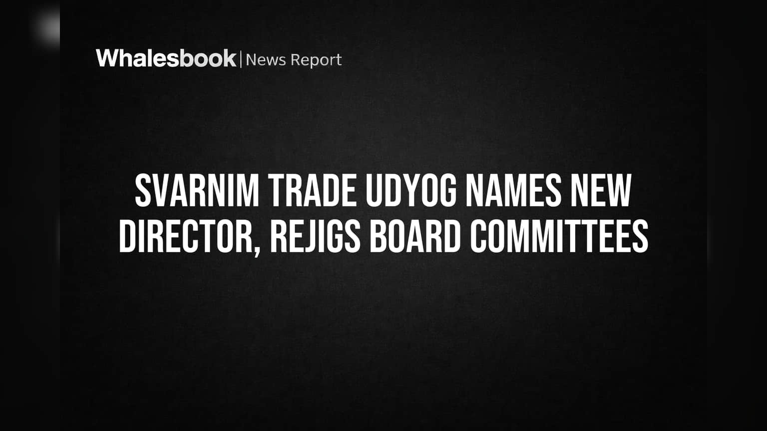 Svarnim Trade Udyog Names New Director, Rejigs Board Committees