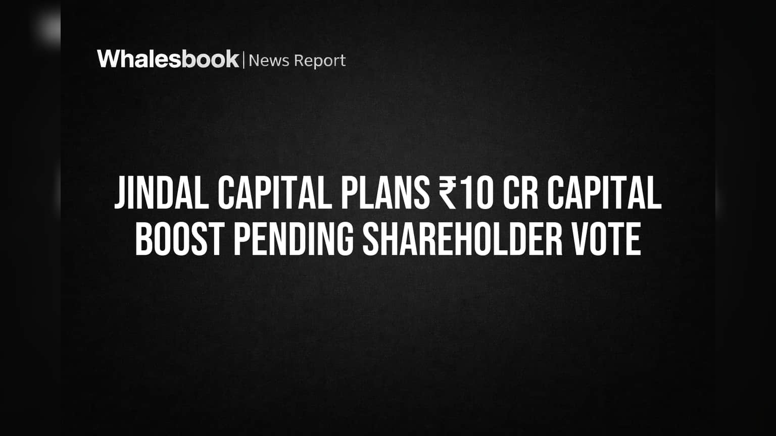 Jindal Capital Plans ₹10 Cr Capital Boost Pending Shareholder Vote