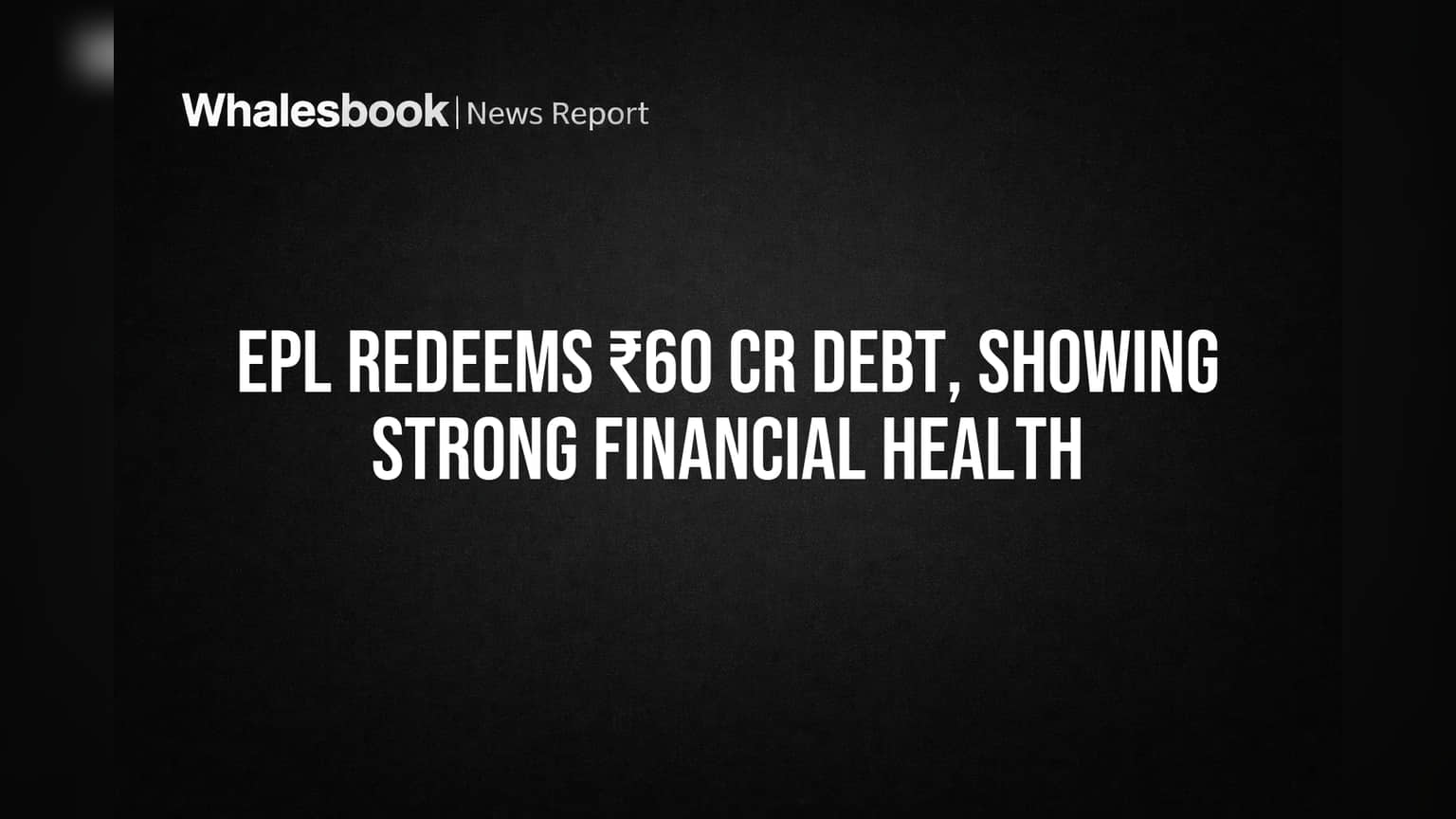 EPL Redeems ₹60 Cr Debt, Showing Strong Financial Health