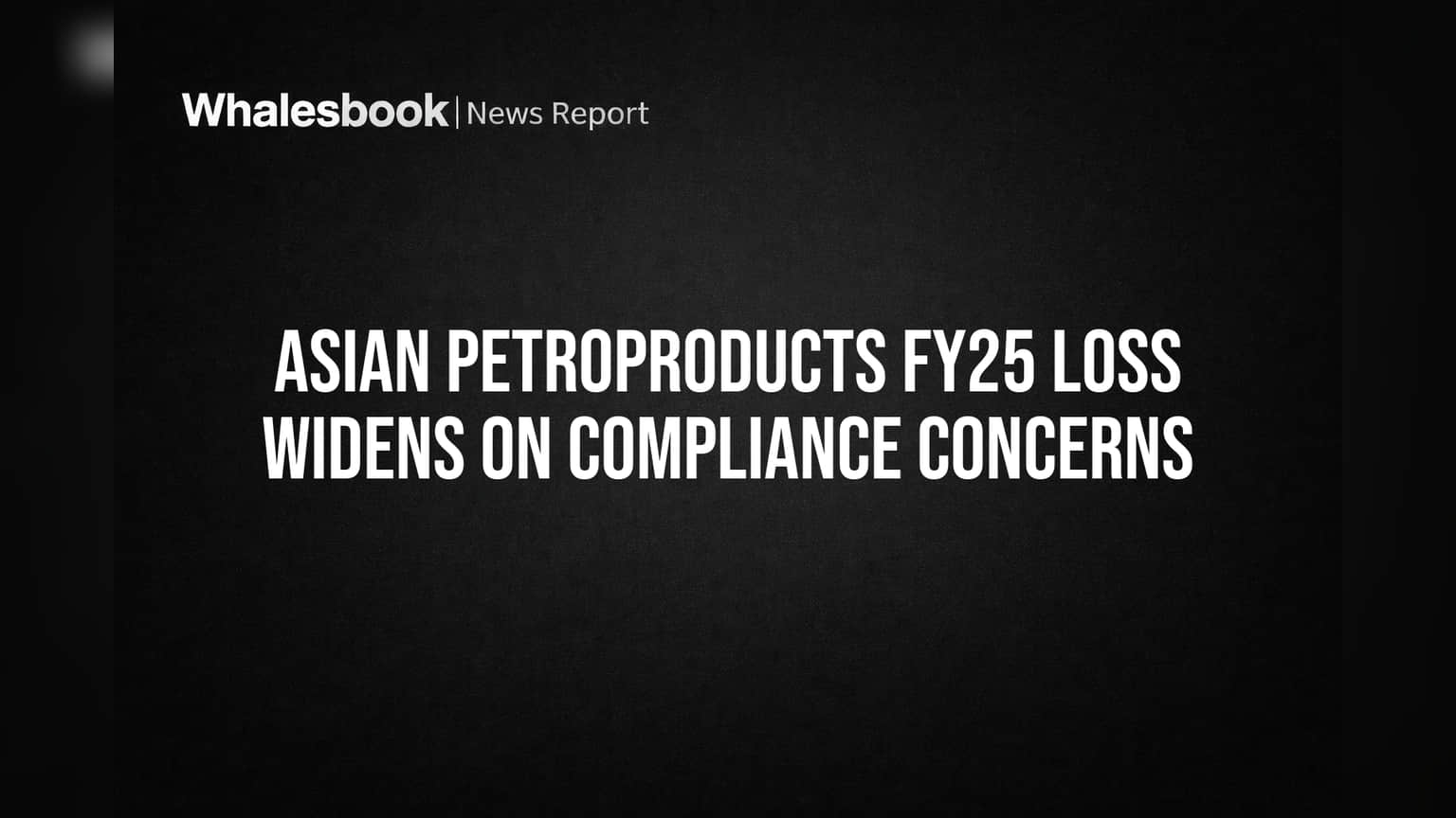 Asian Petroproducts: FY25 मध्ये तोटा वाढला, ऑडिटरच्या अहवालाने चिंता वाढवली
