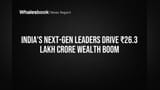 India's Next-Gen Leaders Drive ₹26.3 Lakh Crore Wealth Boom