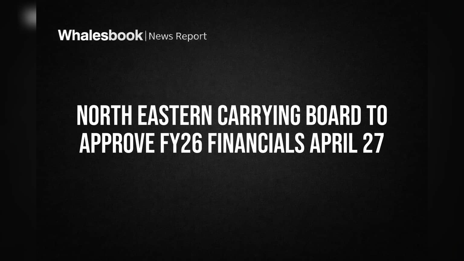 North Eastern Carrying Board to Approve FY26 Financials April 27