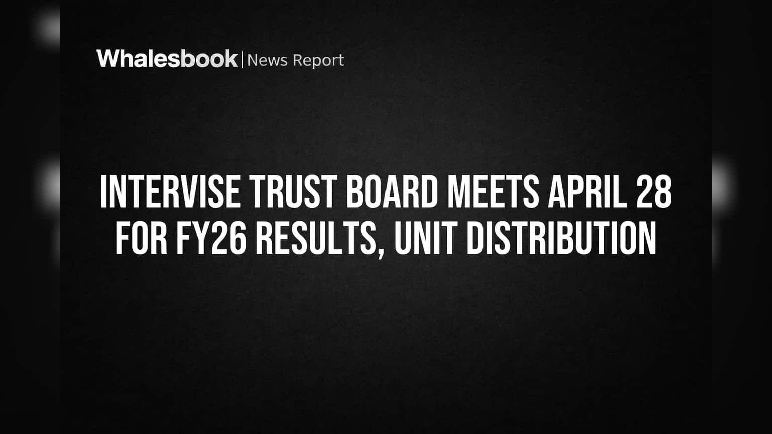 Intervise Trust Board Meets April 28 for FY26 Results, Unit Distribution