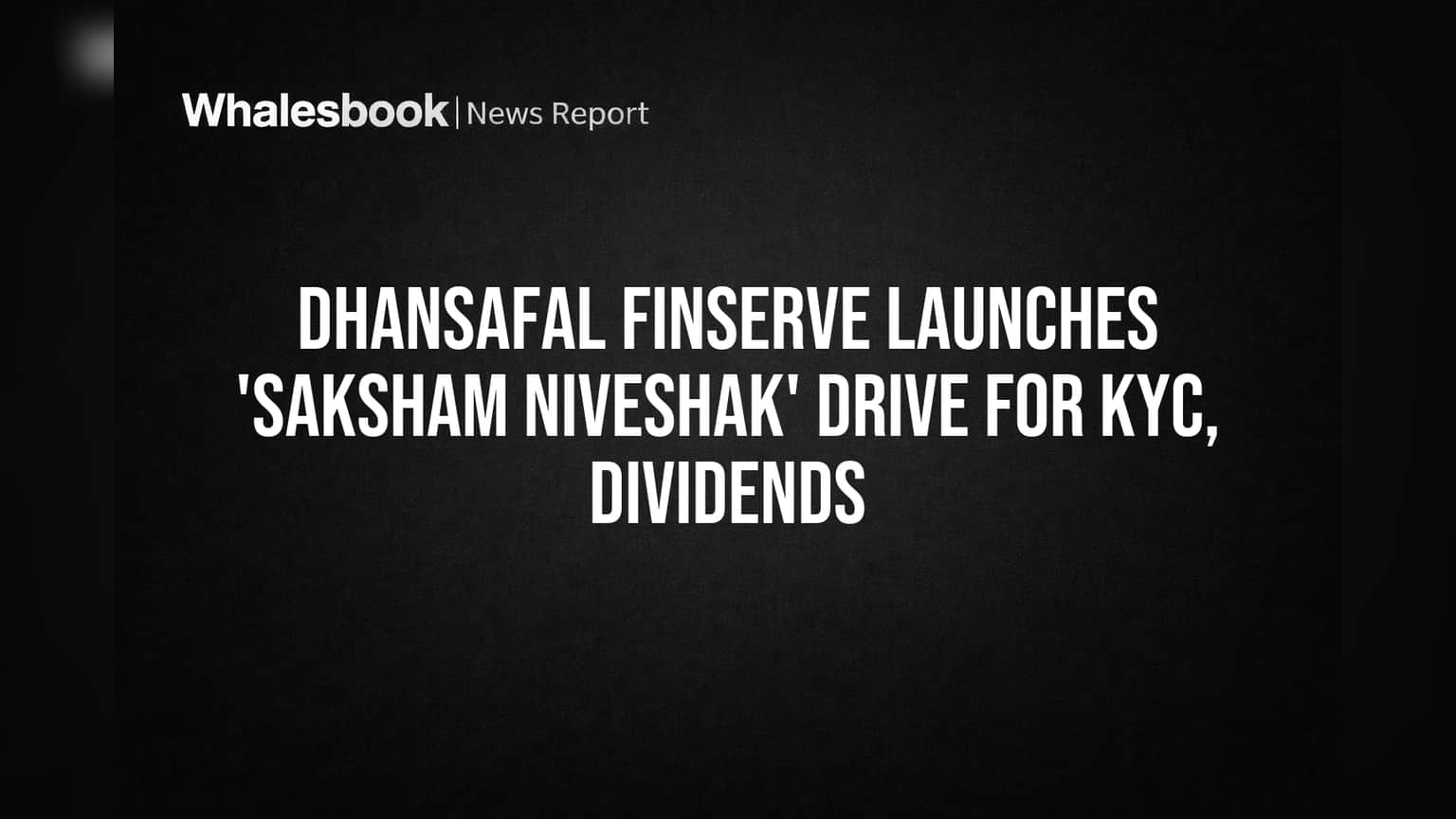 Dhansafal Finserve: शेअरहोल्डर्ससाठी मोठी संधी! 'सक्षम निवेशक' मोहिमेद्वारे KYC अपडेट आणि अडकलेले डिव्हिडंड क्लेम करा