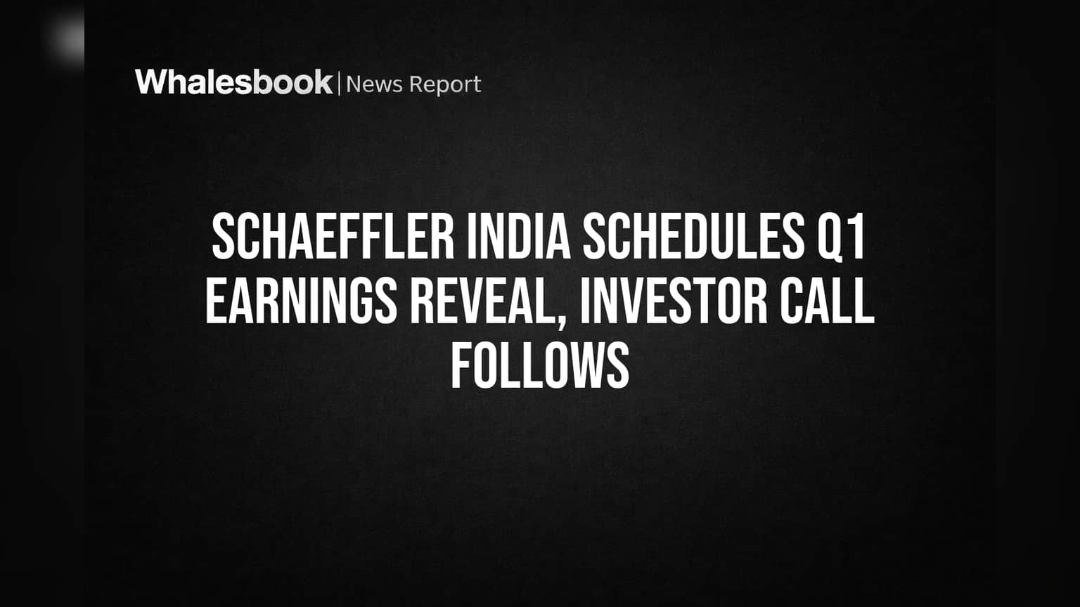 Schaeffler India Schedules Q1 Earnings Reveal, Investor Call Follows