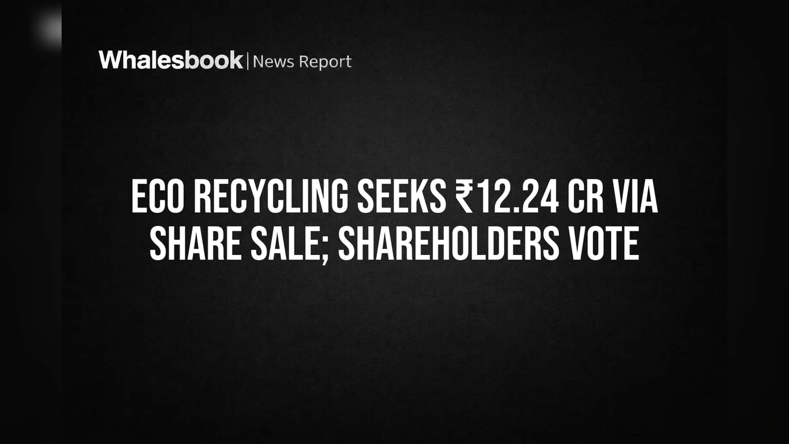 Eco Recycling-ல் புதிய திட்டம்: ₹12.24 கோடிக்கு Share Sale! பங்குதாரர்களின் ஓட்டுப்பதிவு தொடங்கியது!