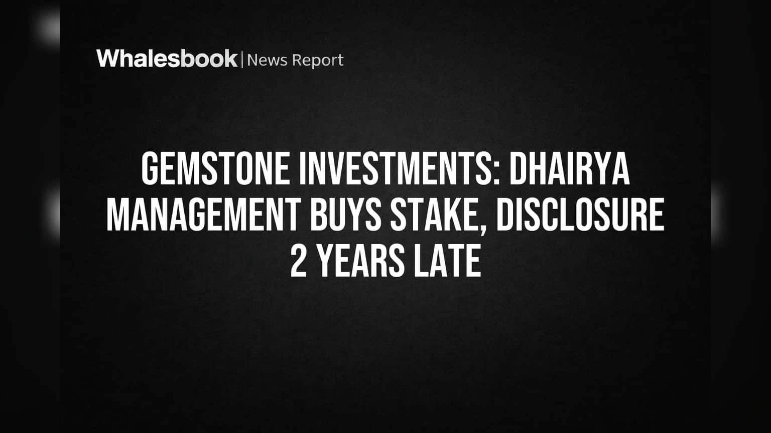 Gemstone Investments: Dhairya Management பங்கு வாங்கியது! 2 வருட தாமதமான அறிவிப்பு - முதலீட்டாளர்கள் அதிர்ச்சி!