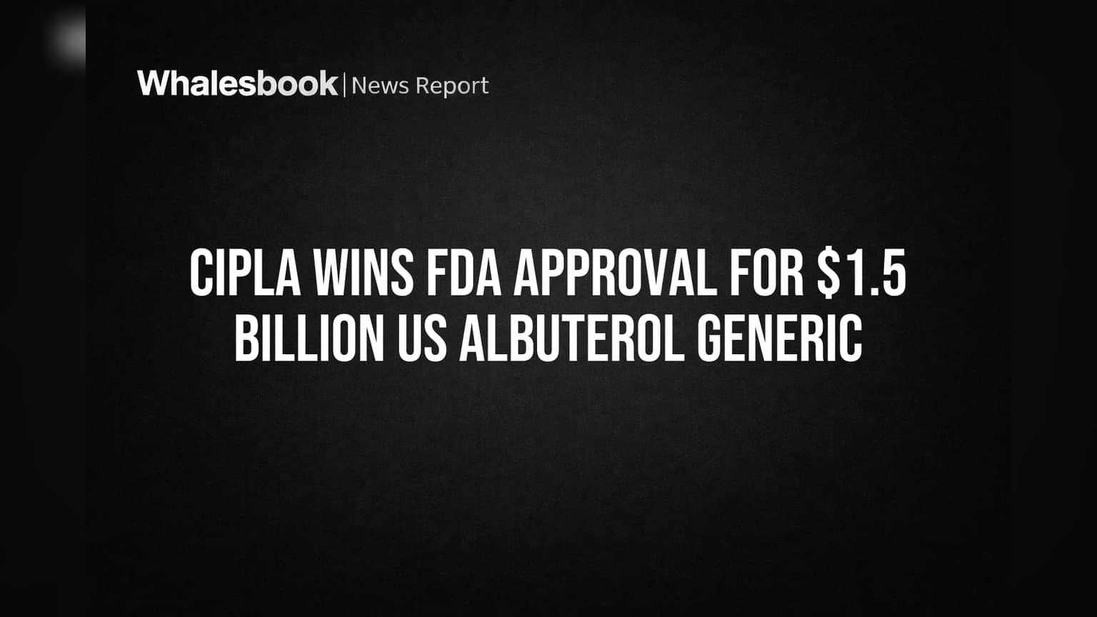 Cipla ला US FDA ची ग्रीन सिग्नल! $1.5 अब्ज डॉलर्सच्या मार्केटमध्ये एंट्रीची वाट मोकळी