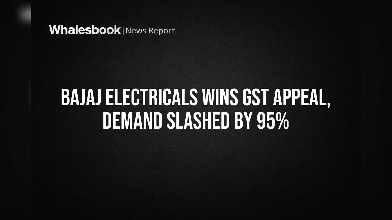 Bajaj Electricals ला मोठा दिलासा! GST ची मागणी तब्बल **95%** नी घटली